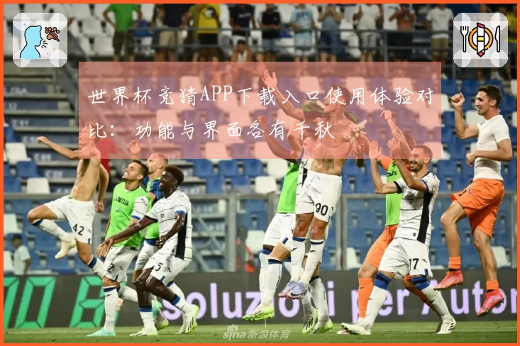 世界杯竞猜APP下载入口使用体验对比：功能与界面各有千秋