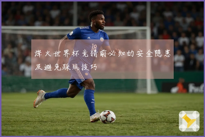 烽火世界杯竞猜前必知的安全隐患及避免踩坑技巧